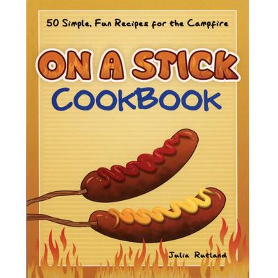  On A Stick Cookbook : 50 Simple, Fun Recipes For The Campfire