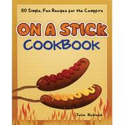  On A Stick Cookbook : 50 Simple, Fun Recipes For The Campfire