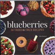 Blueberries: 50 Tried & True Recipes