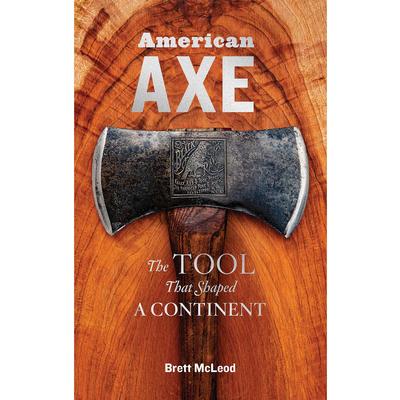  American Axe : The Tool That Shaped A Continent