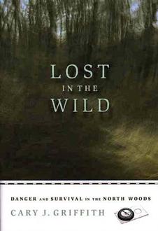  Lost In The Wild : Danger And Survival In The North Woods